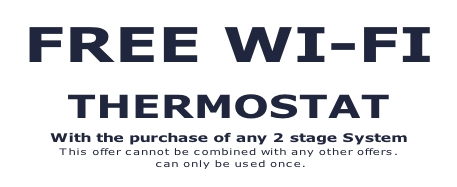 FREE WI-FI   THERMOSTAT  With the purchase of any 2 stage System  This offer cannot be combined with any other offers.  can only be used once.